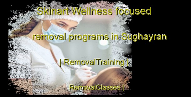 Skinart Wellness-focused removal programs in Sughayran | RemovalTraining | RemovalClasses | SkinartTraining-Yemen